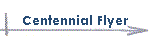 Centennial Flyer